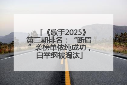《歌手2025》第三期排名：“断眉”袭榜单依纯成功，白举纲被淘汰
