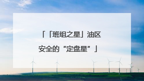 「班组之星」油区安全的“定盘星”