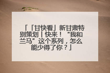 「甘快看」新甘肃特别策划丨快来！“我和兰马”这个系列，怎么能少得了你？
