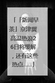 「新闻早茶」京津冀高温热浪26日将缓解，还有这些热点……