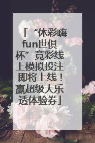“体彩嗨fun世俱杯”竞彩线上模拟投注即将上线！赢超级大乐透体验券