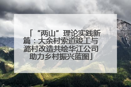 “两山”理论实践新篇：大余村索道竣工与潞村改造共绘华江公司助力乡村振兴蓝图