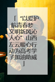 “以爱护航青春梦 文明新风沁人心”山西左云暖心行动为高考学子加油助威