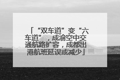“双车道”变“六车道”，成渝空中交通航路扩容，成都出港航班延误或减少