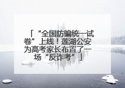 “全国防骗统一试卷”上线！莲湖公安为高考家长布置了一场“反诈考”