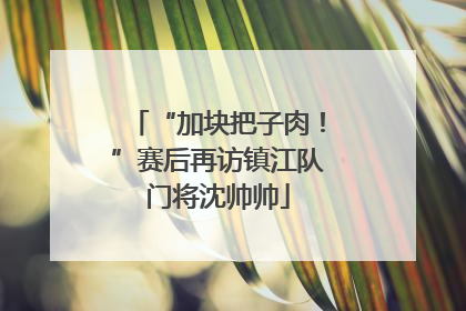 “加块把子肉！”赛后再访镇江队门将沈帅帅