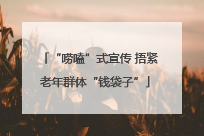 “唠嗑”式宣传 捂紧老年群体“钱袋子”