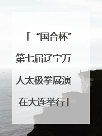 “国合杯”第七届辽宁万人太极拳展演在大连举行