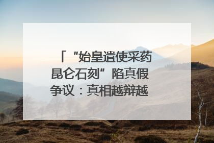 “始皇遣使采药昆仑石刻”陷真假争议：真相越辩越明｜新京报专栏