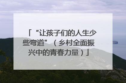 “让孩子们的人生少些弯道”（乡村全面振兴中的青春力量）