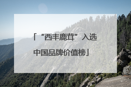“西丰鹿茸”入选中国品牌价值榜