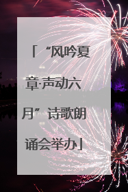 “风吟夏章·声动六月”诗歌朗诵会举办