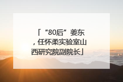 “80后”姜东，任怀柔实验室山西研究院副院长