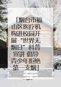烟台市福山区医疗机构进校园开展“世界无烟日”科普宣讲 倡导青少年拒绝第一支烟