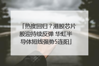 热度回归？港股芯片股迎持续反弹 华虹半导体短线强势5连阳