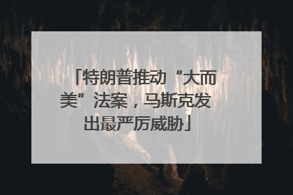 特朗普推动“大而美”法案，马斯克发出最严厉威胁