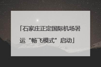 石家庄正定国际机场暑运“畅飞模式”启动