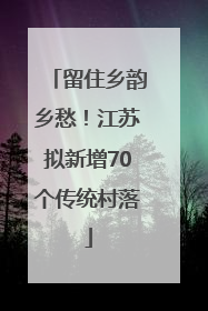 留住乡韵乡愁！江苏拟新增70个传统村落