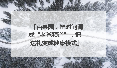 百果园：把时间调成“老爸频道”，把送礼变成健康模式