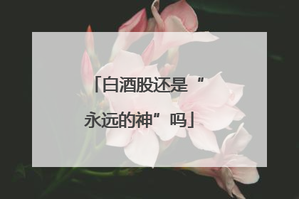 白酒股还是“永远的神”吗