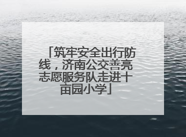 筑牢安全出行防线，济南公交善亮志愿服务队走进十亩园小学