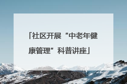 社区开展“中老年健康管理”科普讲座