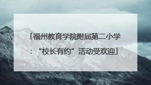 福州教育学院附属第二小学：“校长有约”活动受欢迎