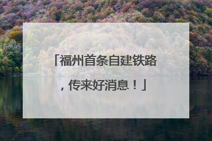 福州首条自建铁路，传来好消息！