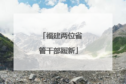 福建两位省管干部履新