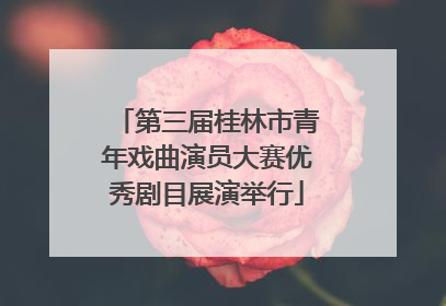 第三届桂林市青年戏曲演员大赛优秀剧目展演举行