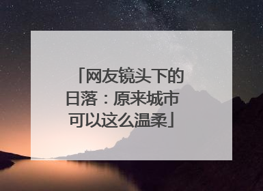 网友镜头下的日落：原来城市可以这么温柔