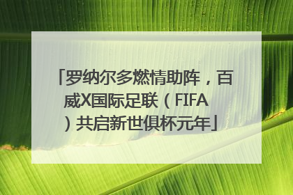 罗纳尔多燃情助阵，百威X国际足联（FIFA）共启新世俱杯元年