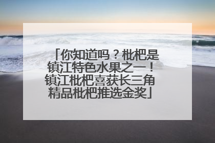 你知道吗？枇杷是镇江特色水果之一！镇江枇杷喜获长三角精品枇杷推选金奖