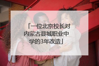 一位北京校长对内蒙古县城职业中学的3年改造
