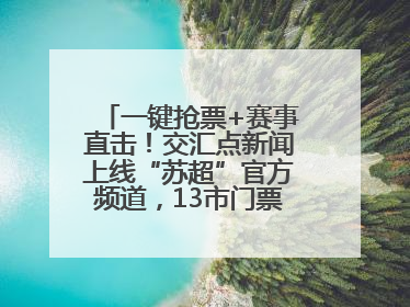一键抢票+赛事直击！交汇点新闻上线“苏超”官方频道，13市门票、赛事尽在掌握