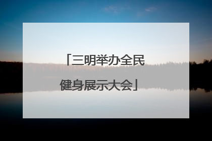 三明举办全民健身展示大会