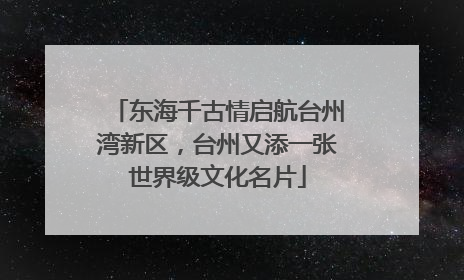 东海千古情启航台州湾新区，台州又添一张世界级文化名片