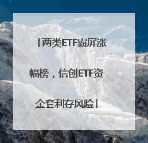 两类ETF霸屏涨幅榜，信创ETF资金套利存风险