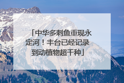 中华多刺鱼重现永定河！丰台已经记录到动植物超千种