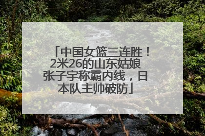 中国女篮三连胜！2米26的山东姑娘张子宇称霸内线，日本队主帅破防