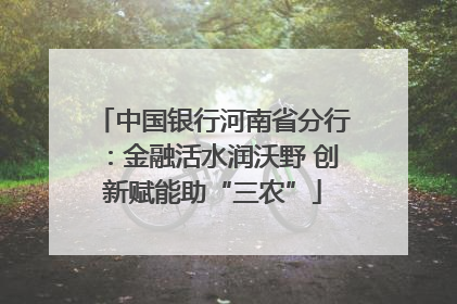 中国银行河南省分行：金融活水润沃野 创新赋能助“三农”
