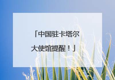 中国驻卡塔尔大使馆提醒！