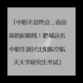 中职不是终点，而是新的起跑线！肥城这名中职生通过沈阳航空航天大学研究生考试