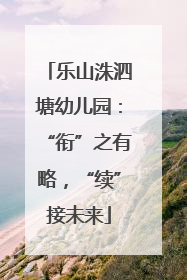 乐山洙泗塘幼儿园：“衔”之有略，“续”接未来