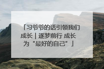 习爷爷的话引领我们成长｜逐梦前行 成长为“最好的自己”