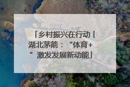 乡村振兴在行动丨湖北茅箭：“体育+”激发发展新动能