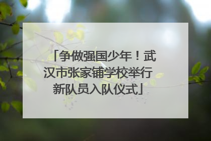 争做强国少年！武汉市张家铺学校举行新队员入队仪式