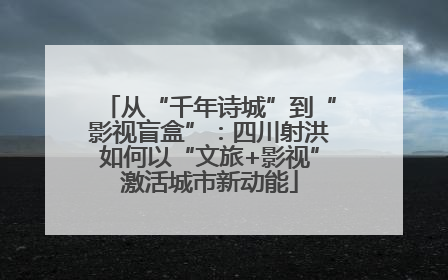 从“千年诗城”到“影视盲盒”：四川射洪如何以“文旅+影视”激活城市新动能