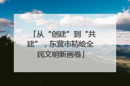从“创建”到“共建”，东营市精绘全民文明新画卷
