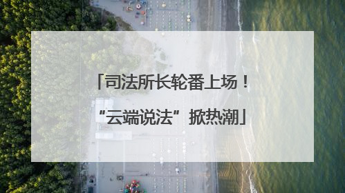 司法所长轮番上场！“云端说法”掀热潮